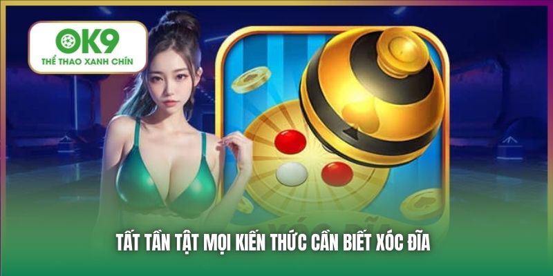 Tất tần tật mọi kiến thức cần biết Xóc Đĩa 